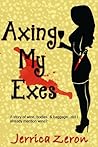 Axing My Exes by Jerrica Zeron