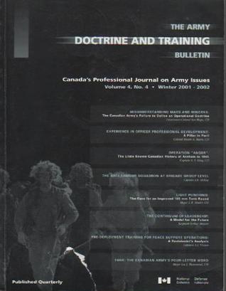 The Army Doctrine and Training Bulletin: Canada's Professional Journal on Army Issues/Le Bulletin De Doctrine Et D'Instruction De L'Armee De Terre: Le journal professionnel de l'Armée de terre du Canada (Volume 4, Number 4)