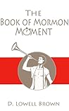 The Book of Mormon Moment by D. Lowell Brown