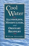 Cool Water: Alcoholism, Mindfulness, and Ordinary Recovery Cool Water: Alcoholism, Mindfulness, and Ordinary Recovery