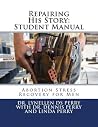 Repairing His Story: Student Manual: Abortion Stress Recovery for Men Repairing His Story: Student Manual: Abortion Stress Recovery for Men
