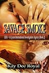 Savage Smoke by Kay Dee Royal