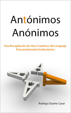 Antónimos Anónimos: una Recopilación de Usos Creativos del Lenguaje, Frecuentemente Involuntarios