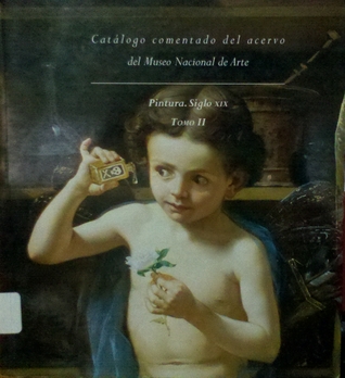 Catálogo comentado del acervo del Museo Nacional de Arte. Pintura. Siglo XIX. Tomo II