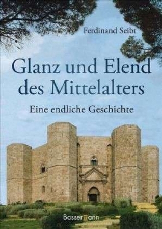 Glanz und Elend des Mittelalters: Eine endliche Geschichte