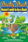 Ducky Duck Doesn't Want To Be A Duck by Jenny Loveless