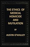 The Ethics of Medical Homicide and Mutilation