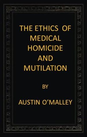 The Ethics of Medical Homicide and Mutilation