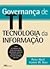 Governança de TI: Como as empresas com melhor desempenho administram os direitos decisórios de TI na busca por resultados superiores