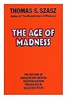 The Age of Madness by Thomas Szasz