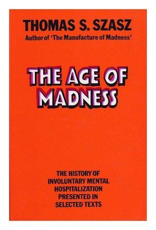 The Age of Madness: The History of Involuntary Mental Hospitalization Presented in Selected Texts (Hardcover)