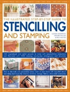 The Illustrated Step-By-Step Guide To Stencilling And Stamping: 160 Inspirational And Stylish Projects To Make With Easy-to-follow Instructions And ... Step-by-step Photographs And Templates (Paperback)