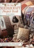 The New Needlecraft Project Book: Over 60 Inspired Embroidery, Needlepoint, Patchwork and Quilting, Applique, Knitting and Crochet Project