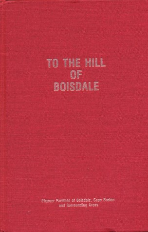To the Hill of Boisdale : a short history and a genealogical tracing of the pioneer families of Boisdale, Cape Breton, and the surrounding areas
