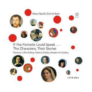 If the portraits could speak... The characters, their stories. Florence: Uffizi Gallery, Palatine Gallery, Modern Art Gallery (Paperback)