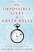 The Impossible Lives of Greta Wells