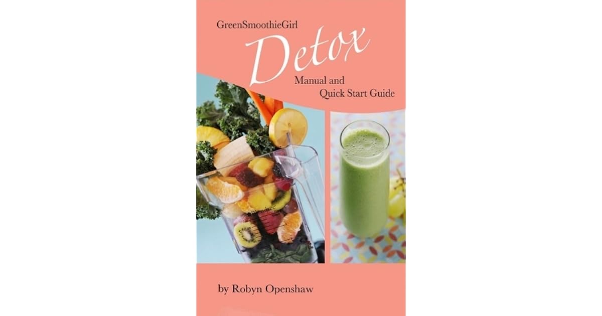 Green Smoothie Girl Detox Manual and Quick Start Guide by Robyn Openshaw