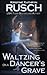 Waltzing On A Dancer’s Grave