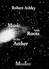 Music with roots in the aether: Interviews with and essays about seven American composers