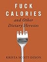 Fuck Calories and Other Dietary Heresies Fuck Calories and Other Dietary Heresies