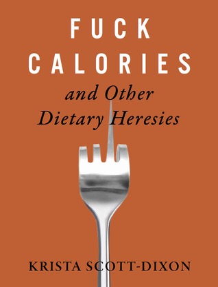 Fuck Calories and Other Dietary Heresies (ebook)