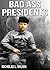 Bad Ass Presidents: America's Military Leaders from Washington to Roosevelt