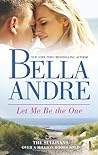 Let Me Be the One by Bella Andre
