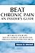Beat Chronic Pain, An Insider's Guide: Return to Your Life: Ways to Confront and Relieve Pain Through Avenues Other Than Drugs