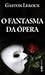 O Fantasma da Ópera by Gaston Leroux O Fantasma da Ópera by Gaston Leroux