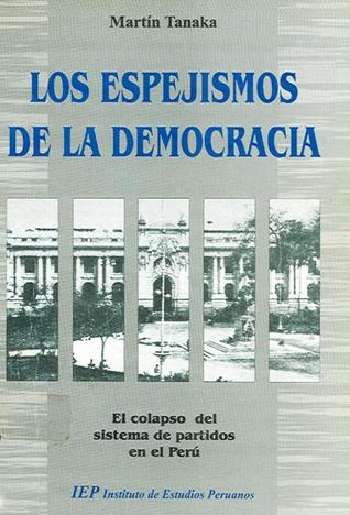 Los espejismos de la democracia: El colapso del sistema de partidos en el Perú, 1980-1995, en perspectiva comparada (Serie Ideología y política) (Spanish Edition)
