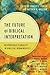 The Future of Biblical Interpretation by Stanley E. Porter