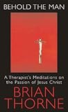 Behold the Man: A Therapist's Meditations on the Passion of Jesus Christ
