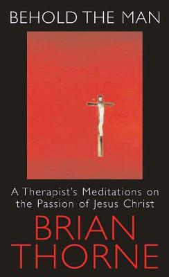Behold the Man: A Therapist's Meditations on the Passion of Jesus Christ