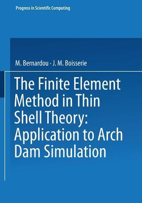 The Finite Element Method in Thin Shell Theory: Application to Arch Dam Simulations (Progress in Scientific Computing, 1)