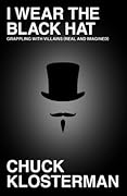 I Wear the Black Hat: Grappling With Villains (Real and Imagined) 