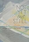 Not Yet but Still by Margaret Avison Not Yet but Still by Margaret Avison