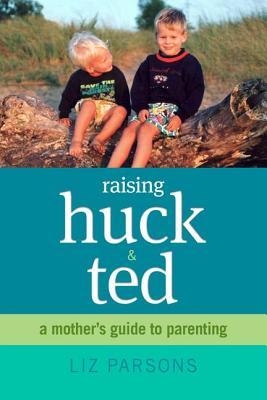 Raising Huck and Ted: A Mother's Guide to Parenting