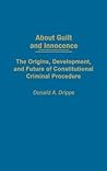About Guilt and Innocence: The Origins, Development, and Future of Constitutional Criminal Procedure