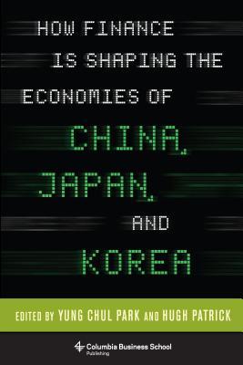 How Finance Is Shaping the Economies of China, Japan, and Korea (Columbia Business School Publishing)