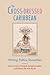 The Cross-Dressed Caribbean: Writing, Politics, Sexualities (New World Studies)