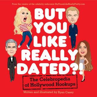But You Like Really Dated?!: The Celebropedia of Hollywood Hookups – A Hilarious Illustrated Compendium of Celebrity Dating, Marriages, and Scandals