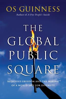 The Global Public Square: Religious Freedom and the Making of a World Safe for Diversity (Paperback)