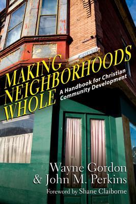 Making Neighborhoods Whole: A Handbook for Christian Community Development (Paperback)
