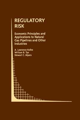 Regulatory Risk: Economic Principles and Applications to Natural Gas Pipelines and Other Industries: Economic Principles and Applications to Natural ... (Topics in Regulatory Economics and Policy)