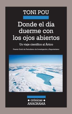 Portada de Donde el día duerme con los ojos abiertos: Un viaje científico al Ártico, de Toni Pou