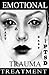 FAST & EASY Emotional TRAUMA & PTSD Treatment: A revolutionary therapy to gain emotion control and quickly get over a breakup, abuse, humiliation, grief, guilt and shame. (Get Better Fast)