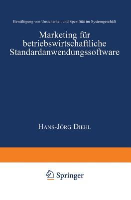 Marketing für betriebswirtschaftliche Standardanwendungssoftware: Bewältigung von Unsicherheit und Spezifität im Systemgeschäft (Business-to-Business-Marketing) (German Edition)
