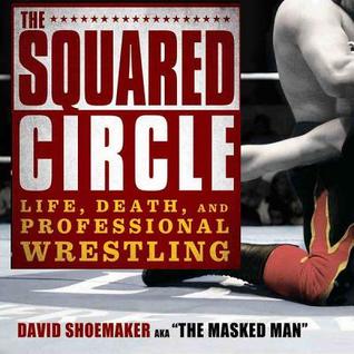 The Squared Circle Lib/E: Life, Death, and Professional Wrestling