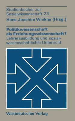 Politikwissenschaft als Erziehungswissenschaft?: Zur Lehrerausbildung und zum sozialwissenschaftlichen Unterricht (Studienbücher zur Sozialwissenschaft, 23) (German Edition)