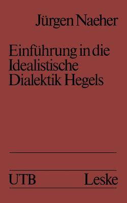 Einführung in die Idealistische Dialektik Hegels: Lehr-/Lerntext (Universitätstaschenbücher, 2809) (German Edition)
